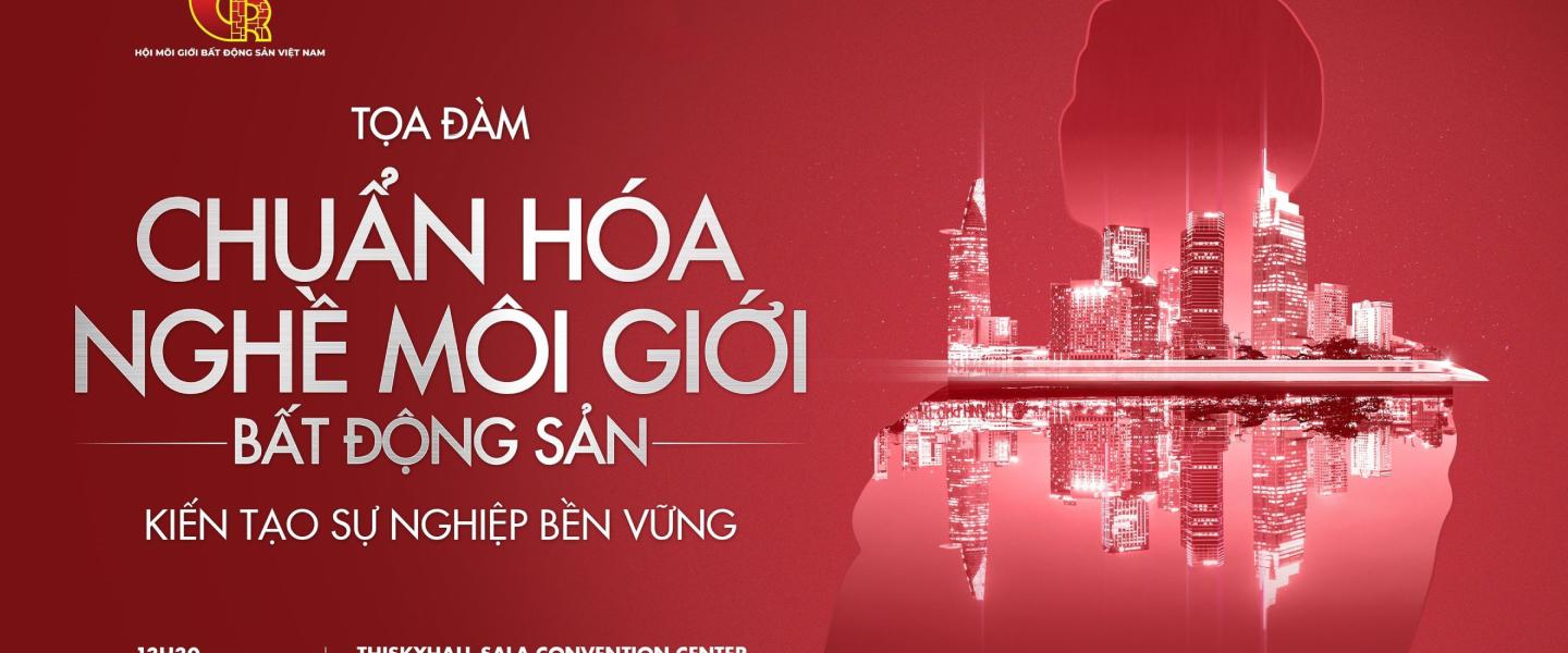 TOẠ ĐÀM CHUẨN HOÁ NGHỀ MÔI GIỚI BẤT ĐỘNG SẢN - KIẾN TẠO SỰ NGHIỆP BỀN VỮNG